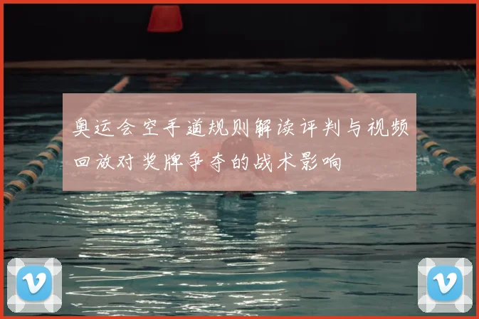 奥运会空手道规则解读评判与视频回放对奖牌争夺的战术影响