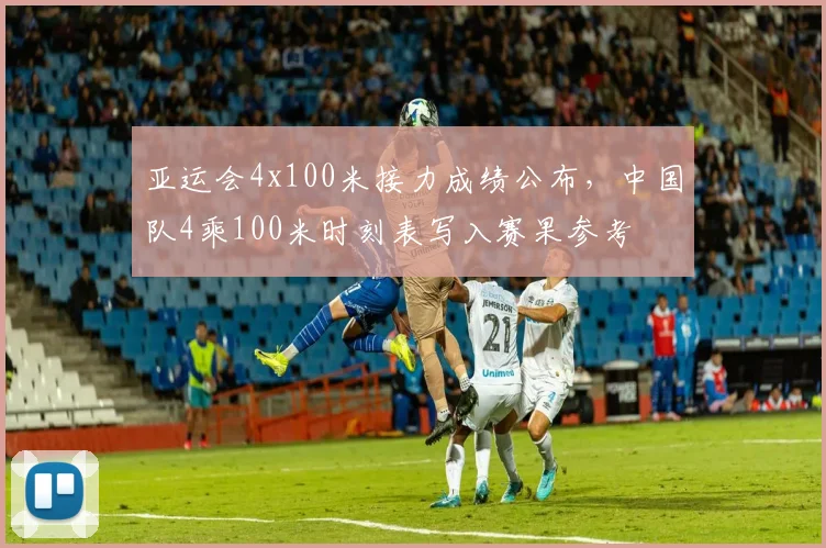 亚运会4x100米接力成绩公布，中国队4乘100米时刻表写入赛果参考